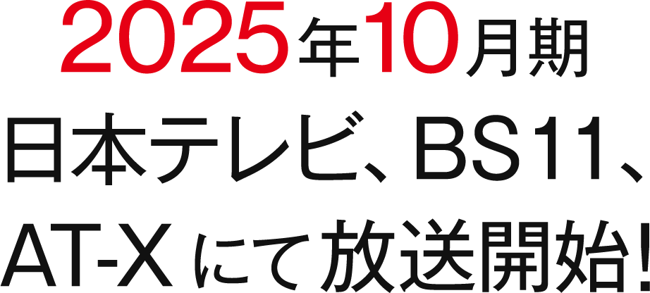 2025年10月期日本テレビ、BS１１、AT-Xにて放送開始!